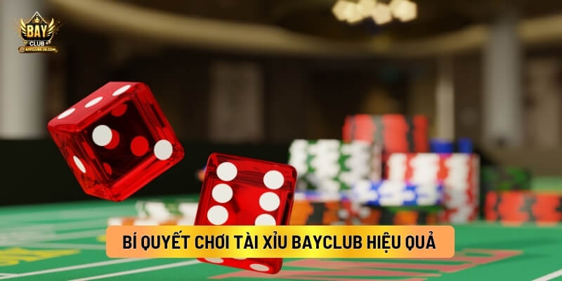 Bí Quyết Chơi Tài Xỉu Bayclub Hiệu Quả Dành Cho Tân Thủ