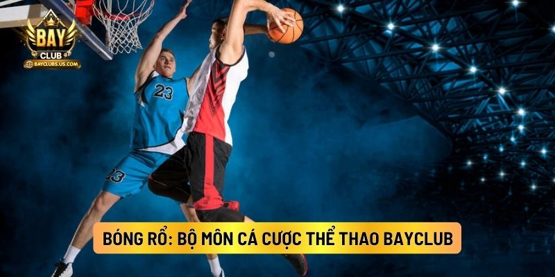 Bóng Rổ: Bộ Môn Cá Cược Thể Thao Bayclub