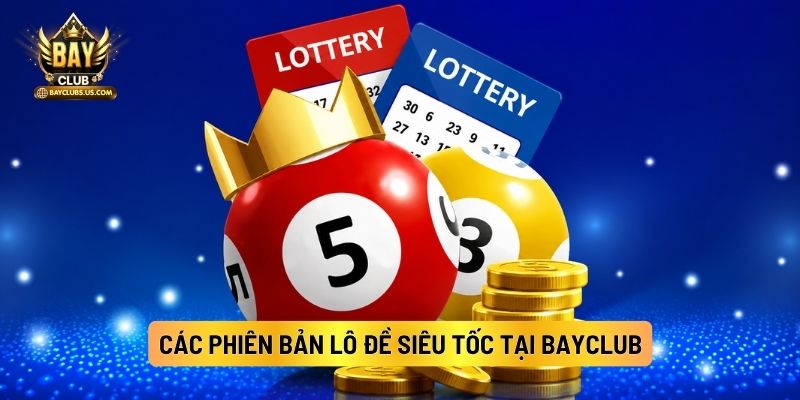 Các Phiên Bản Lô Đề Siêu Tốc Tại Bayclub