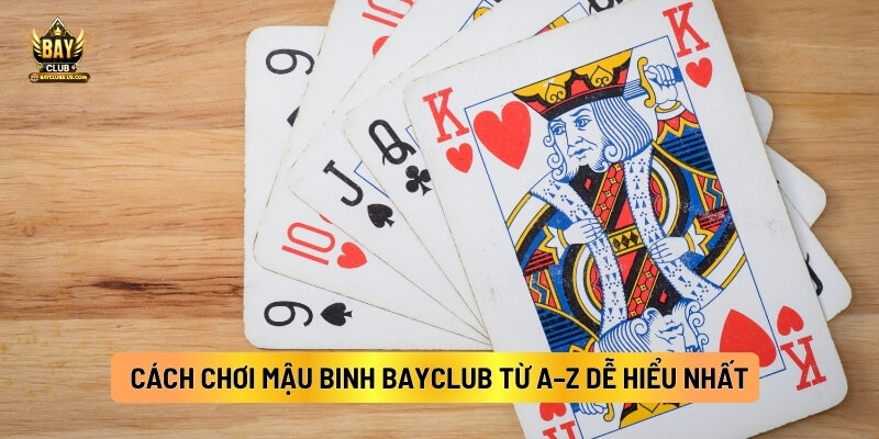 Cách Chơi Mậu Binh Bayclub Từ A–Z Dễ Hiểu Nhất