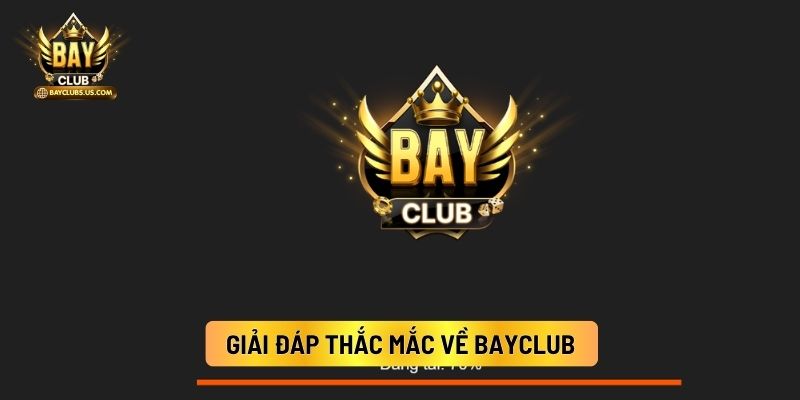 Giải Đáp Thắc Mắc Về Bayclub
