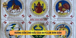 Hướng Dẫn Cách Chơi Bầu Cua Bayclub Đơn Giản, Dễ Thắng