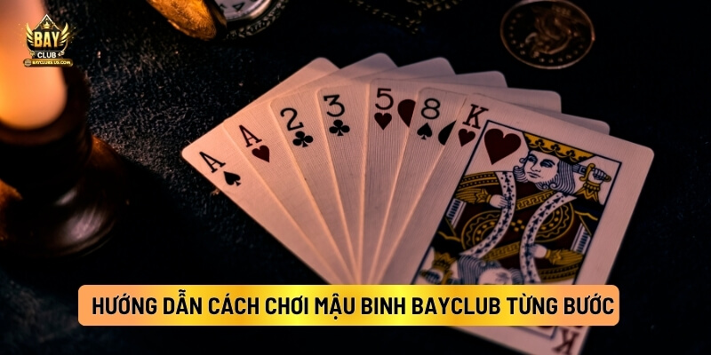Hướng Dẫn Cách Chơi Mậu Binh Bayclub Từng Bước 