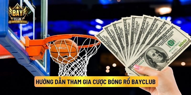 Hướng Dẫn Tham Gia Cược Bóng Rổ Bayclub