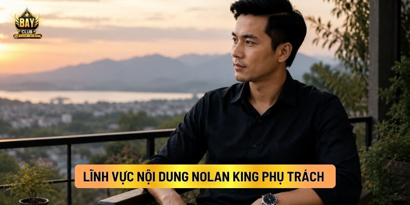 Tác Giả Nolan King: Người Sáng Tạo Nội Dung 2 Lĩnh Vực Nội Dung Nolan King Phụ Trách