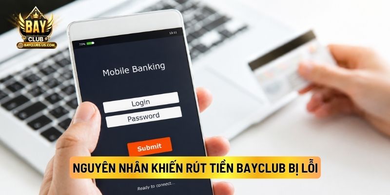 Nguyên Nhân Khiến Rút Tiền Bayclub Bị Lỗi