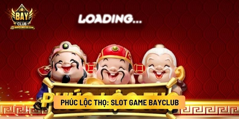 Phúc Lộc Thọ: Slot Game Bayclub May Mắn 2 Phúc Lộc Thọ: Slot Game Bayclub