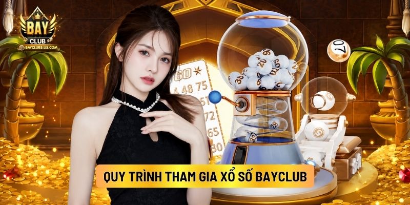 Quy Trình Tham Gia Xổ Số Bayclub