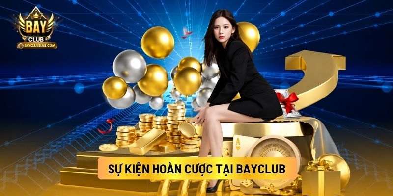 Sự Kiện Hoàn Cược Tại Bayclub