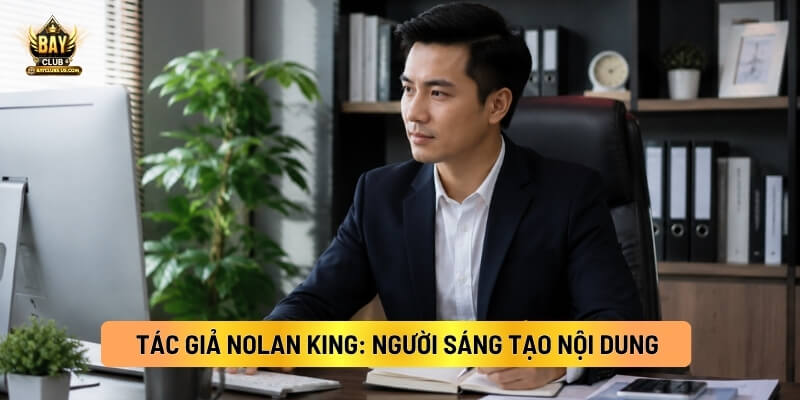 Tác Giả Nolan King: Người Sáng Tạo Nội Dung 1 Tác Giả Nolan King: Người Sáng Tạo Nội Dung