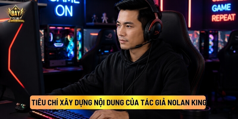 Tác Giả Nolan King: Người Sáng Tạo Nội Dung 3 Tiêu Chí Xây Dựng Nội Dung Của Tác Giả Nolan King